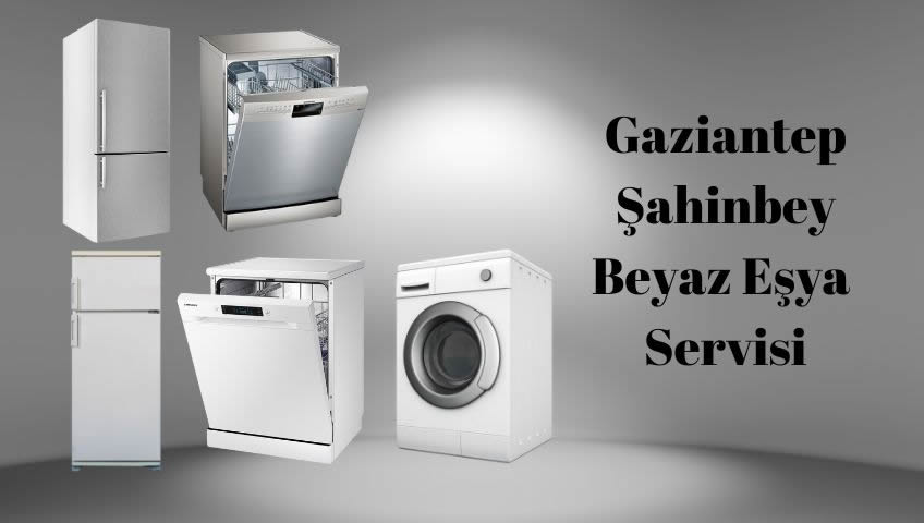şahinbey beyaz eşya servisi